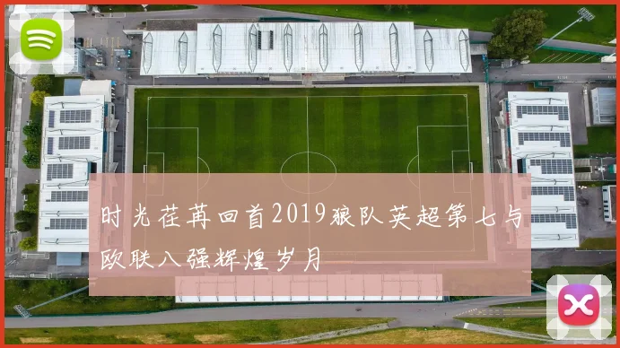 时光荏苒回首2019狼队英超第七与欧联八强辉煌岁月