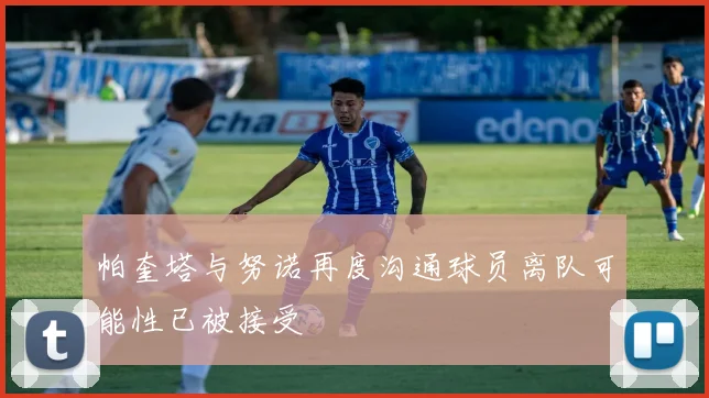 帕奎塔与努诺再度沟通球员离队可能性已被接受