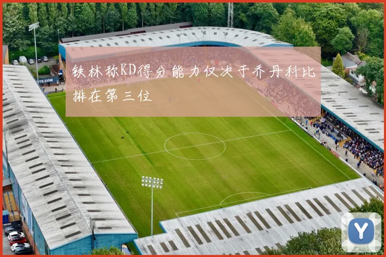 铁林称KD得分能力仅次于乔丹科比排在第三位